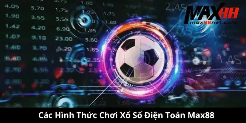 Các Hình Thức Chơi Xổ Số Điện Toán Max88