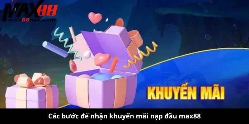 Các bước để nhận khuyến mãi nạp đầu max88