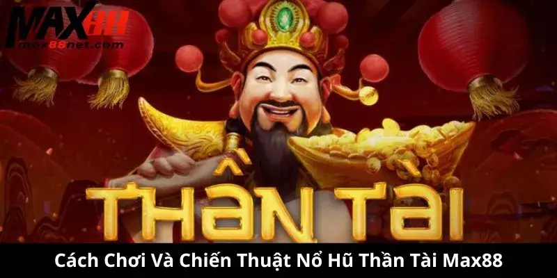 Cách Chơi Và Chiến Thuật Nổ Hũ Thần Tài Max88