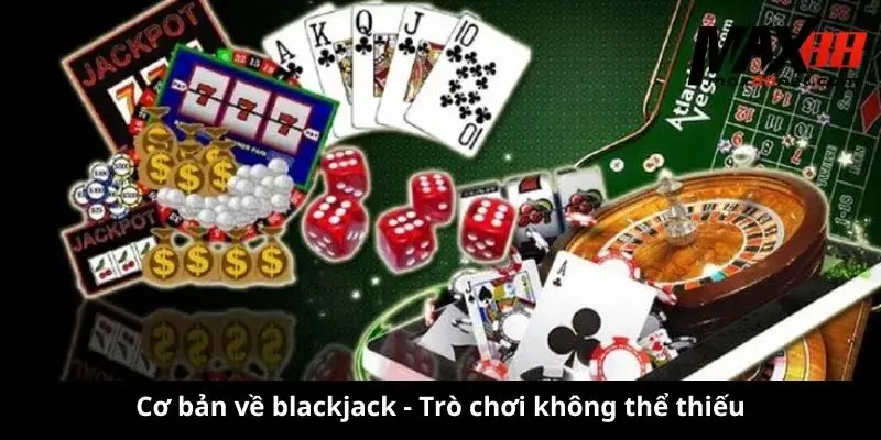 Cơ bản về blackjack - Trò chơi không thể thiếu