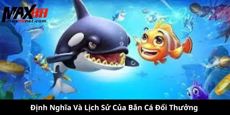 Định Nghĩa Và Lịch Sử Của Bắn Cá Đổi Thưởng
