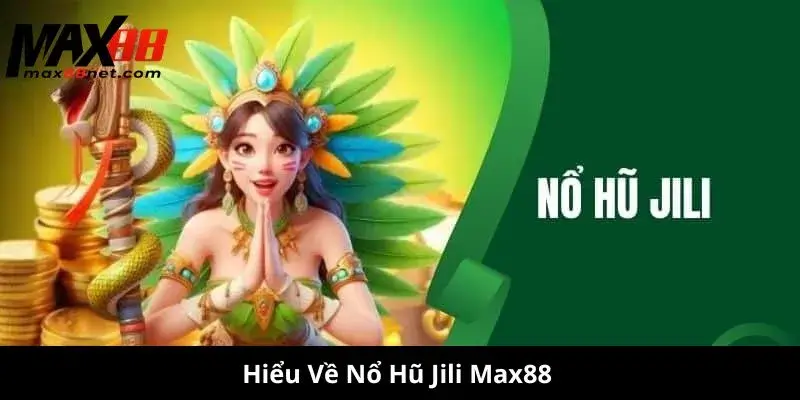 Hiểu Về Nổ Hũ Jili Max88