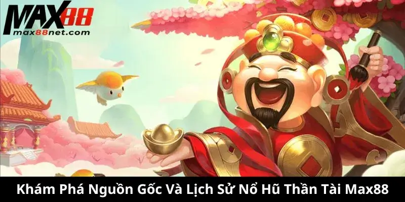 Khám Phá Nguồn Gốc Và Lịch Sử Nổ Hũ Thần Tài Max88