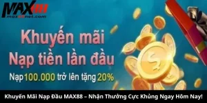 Khuyến Mãi Nạp Đầu MAX88 – Nhận Thưởng Cực Khủng Ngay Hôm Nay!