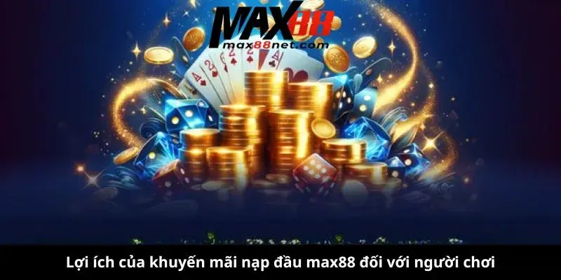 Lợi ích của khuyến mãi nạp đầu max88 đối với người chơi