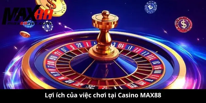 Lợi ích của việc chơi tại Casino MAX88