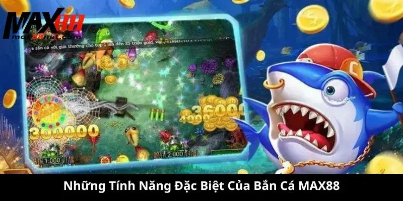 Những Tính Năng Đặc Biệt Của Bắn Cá MAX88