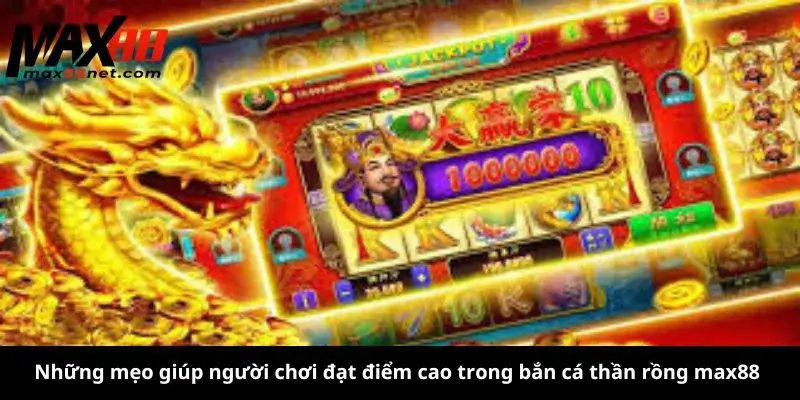Những mẹo giúp người chơi đạt điểm cao trong bắn cá thần rồng max88