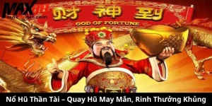 Nổ Hũ Thần Tài – Quay Hũ May Mắn, Rinh Thưởng Khủng