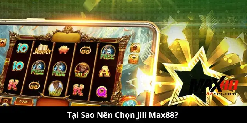 Tại Sao Nên Chọn Jili Max88?