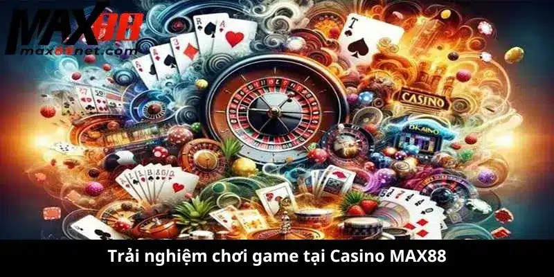 Trải nghiệm chơi game tại Casino MAX88