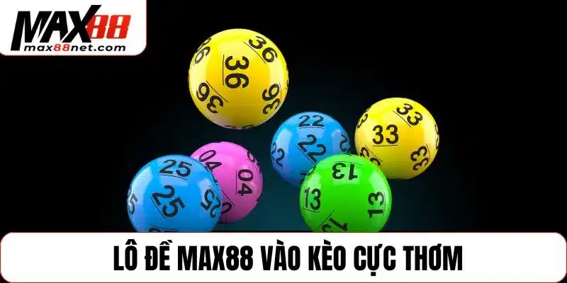 Lô đề MAX88 vào kèo cực thơm