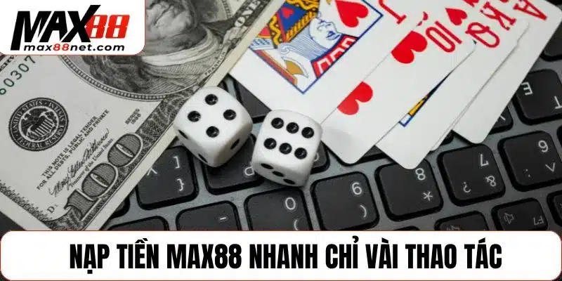Nạp tiền MAX88 nhanh chỉ vài thao tác